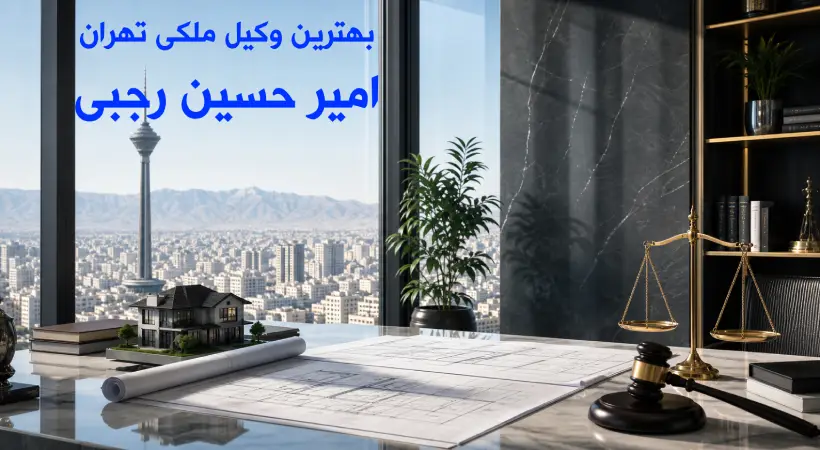 وکیل ملکی خوب در تهران | راهنمای انتخاب بهترین وکیل متخصص امور ملکی